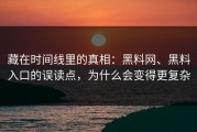 藏在时间线里的真相：黑料网、黑料入口的误读点，为什么会变得更复杂
