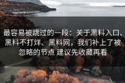 最容易被跳过的一段：关于黑料入口、黑料不打烊、黑料网，我们补上了被忽略的节点 建议先收藏再看