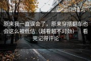 原来我一直误会了，原来穿搭翻车也会这么被低估（越看越不对劲）｜看完记得评论