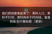 我们把线索串起来了：黑料入口、黑料不打烊、黑料网关于时间线，复盘到底 别只看标题 （更新）