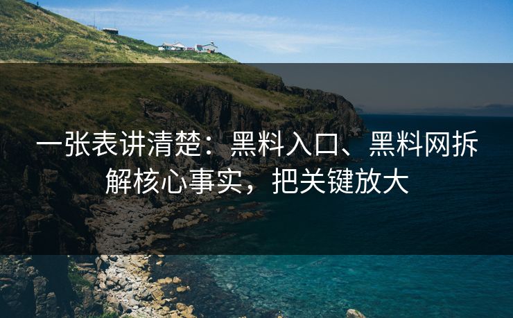 一张表讲清楚：黑料入口、黑料网拆解核心事实，把关键放大