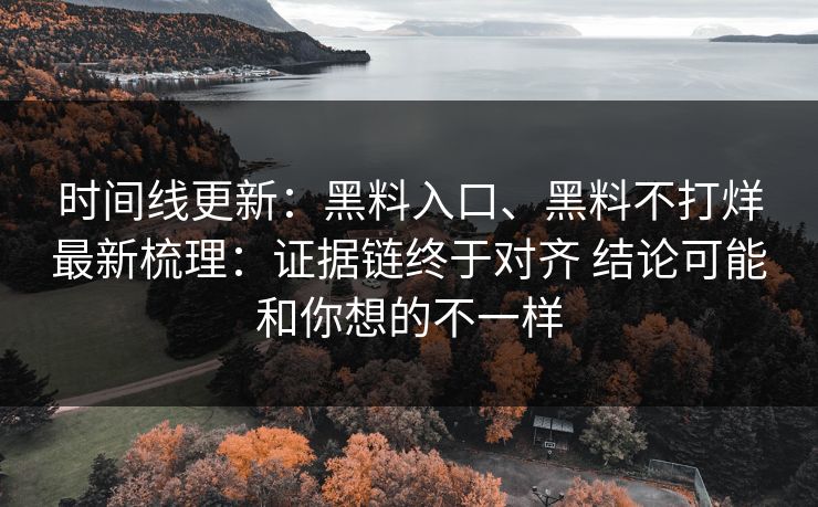 时间线更新：黑料入口、黑料不打烊最新梳理：证据链终于对齐 结论可能和你想的不一样