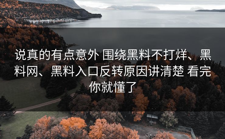 说真的有点意外 围绕黑料不打烊、黑料网、黑料入口反转原因讲清楚 看完你就懂了