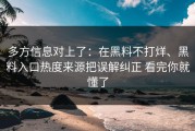 多方信息对上了：在黑料不打烊、黑料入口热度来源把误解纠正 看完你就懂了