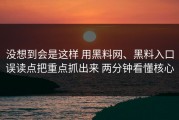 没想到会是这样 用黑料网、黑料入口误读点把重点抓出来 两分钟看懂核心