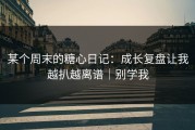 某个周末的糖心日记：成长复盘让我越扒越离谱｜别学我