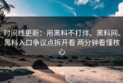 时间线更新：用黑料不打烊、黑料网、黑料入口争议点拆开看 两分钟看懂核心